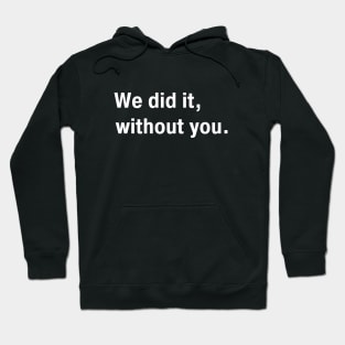 We Did It Without You Hoodie